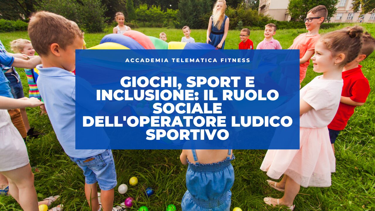 Giochi, sport e inclusione: il ruolo sociale dell’operatore ludico sportivo