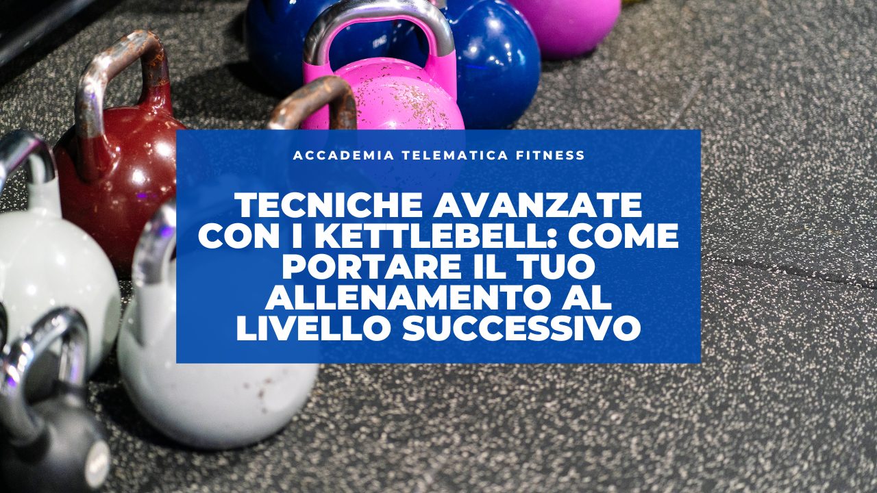 Tecniche Avanzate con i Kettlebell: Come Portare il Tuo Allenamento al Livello Successivo