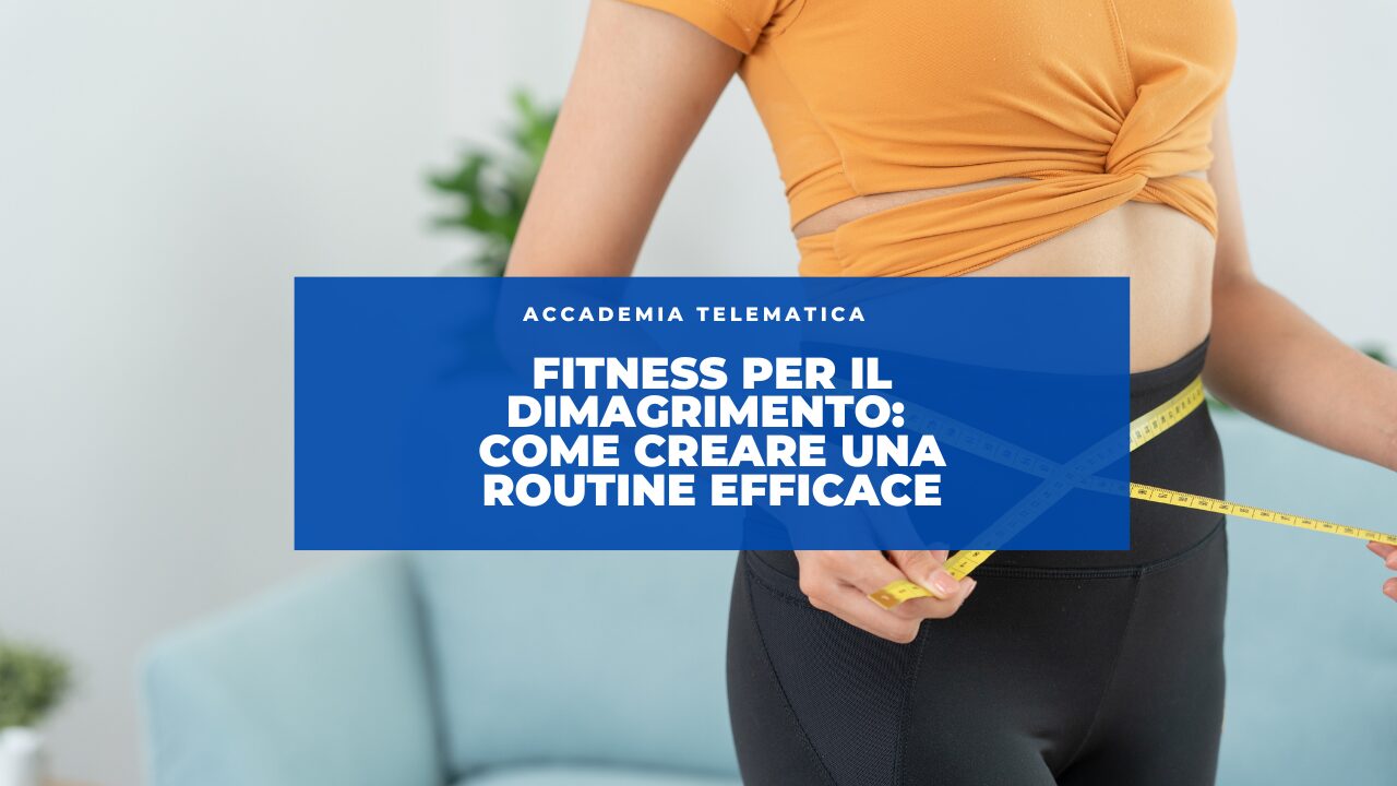Fitness per il Dimagrimento: Come Creare una Routine Efficace