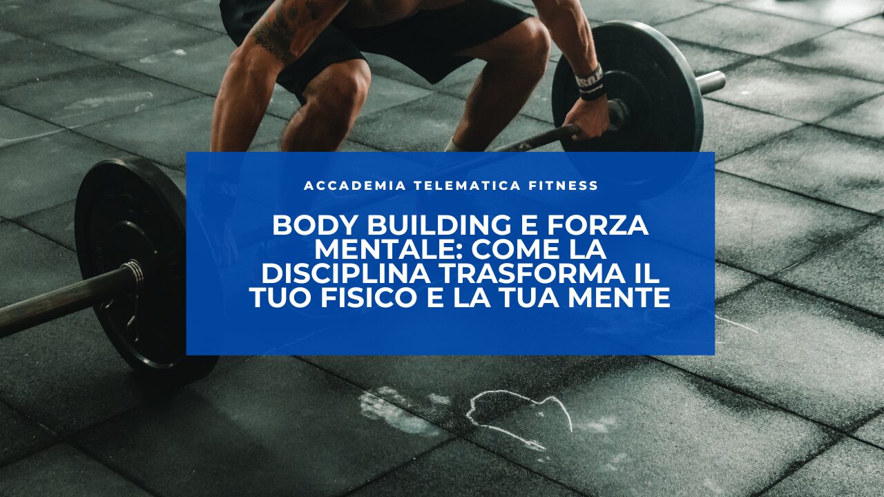 Body Building e Forza Mentale: Come la Disciplina Trasforma il Tuo Fisico e la Tua Mente