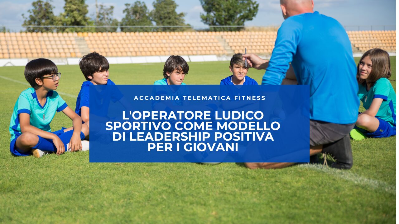 L’Operatore Ludico Sportivo come Modello di Leadership Positiva per i Giovani