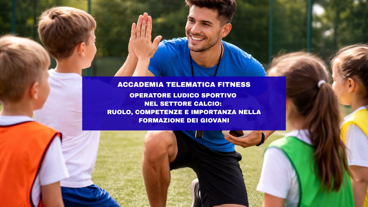 Operatore ludico sportivo nel settore calcio: ruolo, competenze e importanza nella formazione dei giovani